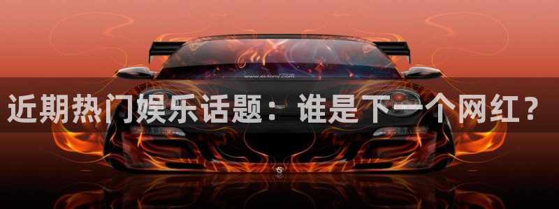 近期热门娱乐话题：谁是下一个网红？