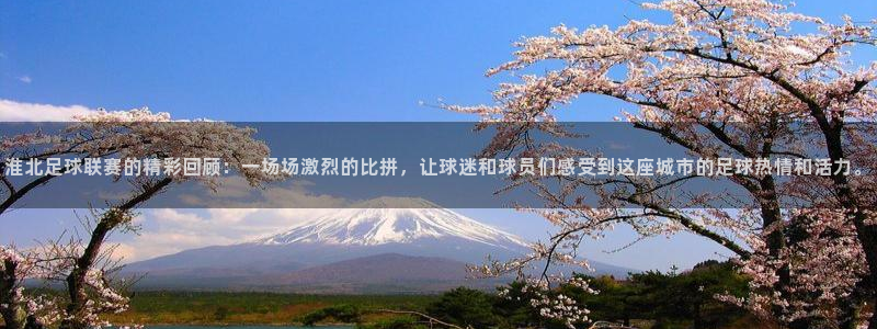 淮北足球联赛的精彩回顾：一场场激烈的比拼，让球迷和球员们感受到这座城市的足球热情和活力。